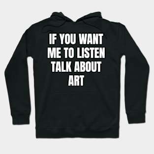 If you want me to listen talk about art Hoodie